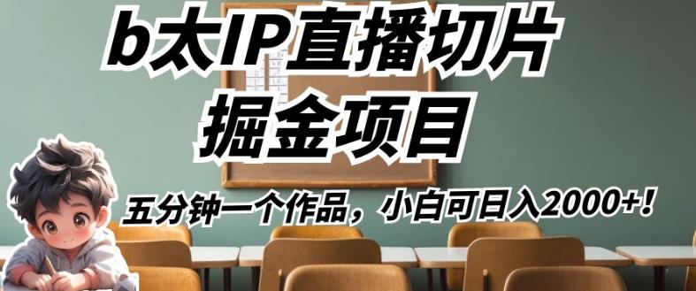 b太IP直播切片掘金项目，五分钟一个作品，小白可日入2000+【揭秘】-汇课新知资源网