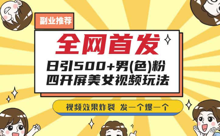 全网首发，日引500+男粉美女视频四开屏玩法，发一个爆一个【揭秘】-汇课新知资源网