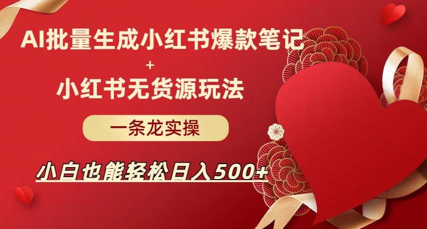 AI批量制造小红书爆款笔记+小红书无货源，玩法一条龙实操，小白也能轻松日入500+【揭秘】-汇课新知资源网