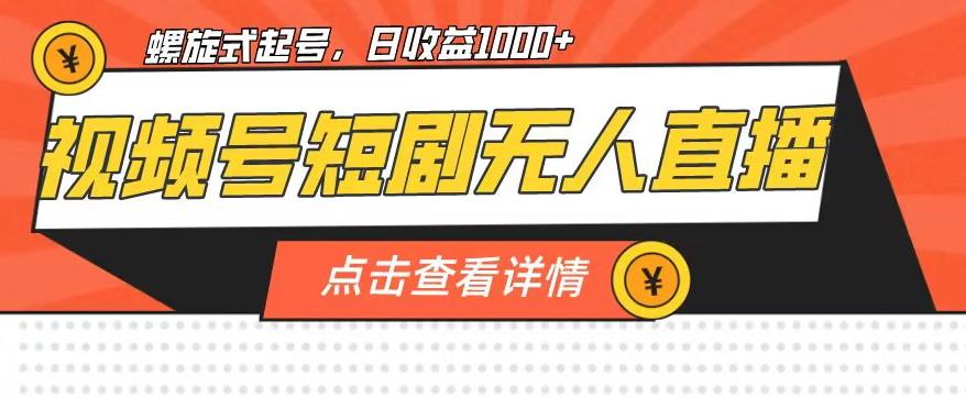 视频号短剧无人直播，螺旋起号，单号日收益1000+【揭秘】-汇课新知资源网