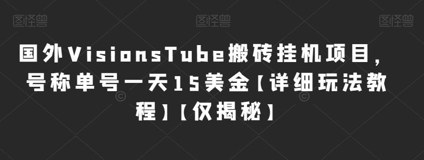 国外VisionsTube搬砖挂机项目，号称单号一天15美金【详细玩法教程】【仅揭秘】-汇课新知资源网