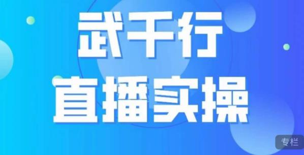 武千行直播实操课，账号定位、带货账号搭建、选品等-汇课新知资源网