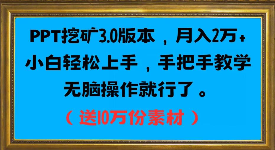 PPT挖矿3.0版本，月入2万小白轻松上手，手把手教学无脑操作就行了（送10万份素材）-汇课新知资源网