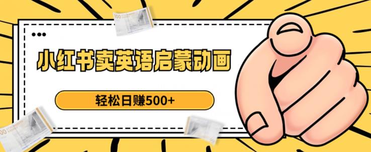 小红书卖英语启蒙动画，轻松日赚500+【揭秘】-汇课新知资源网