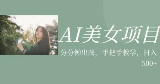 AI美女项目，利用美女号的图片视频获取收益【揭秘】-汇课新知资源网