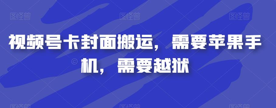 视频号卡封面搬运，需要苹果手机，需要越狱-汇课新知资源网
