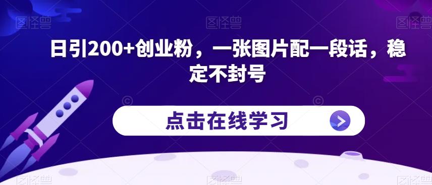 日引200+创业粉，一张图片配一段话，稳定不封号【揭秘】-汇课新知资源网