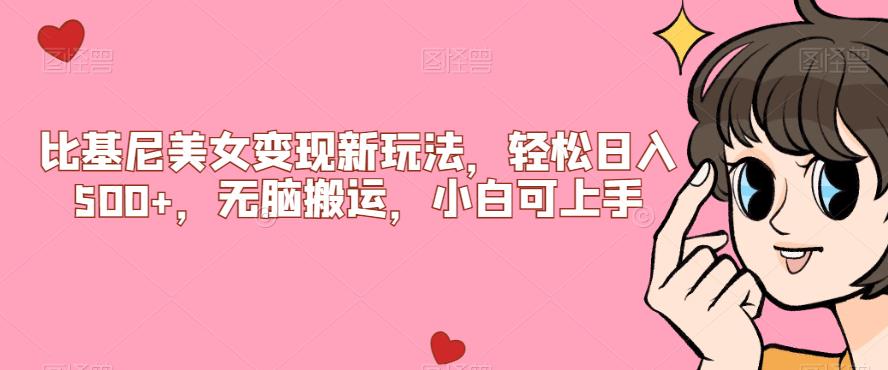 比基尼美女变现新玩法，轻松日入500+，无脑搬运，小白可上手【揭秘】-汇课新知资源网
