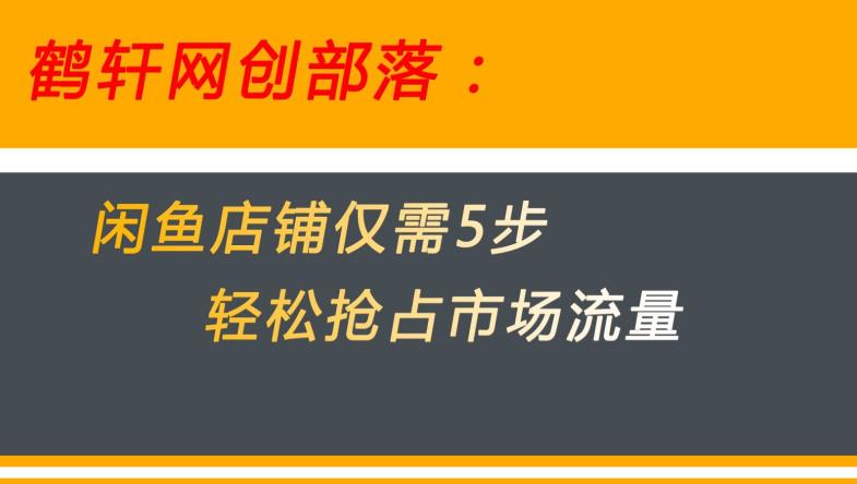 闲鱼做好这5个步骤让你店铺迅速抢占市场流量【揭秘】-汇课新知资源网