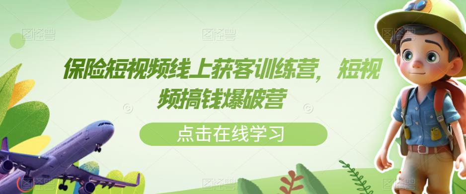 保险短视频线上获客训练营，短视频搞钱爆破营-汇课新知资源网