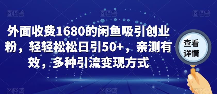 外面收费1680的闲鱼吸引创业粉，轻轻松松日引50+，亲测有效，多种引流变现方式【揭秘】-汇课新知资源网