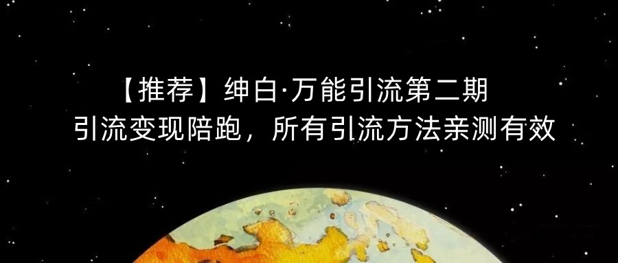 【推荐】绅白·万能引流第二期，引流变现陪跑，所有引流方法亲测有效-汇课新知资源网