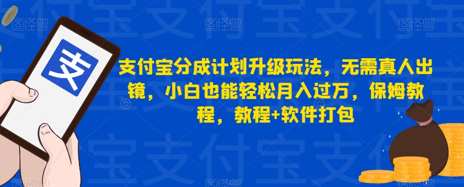 支付宝分成计划升级玩法，无需真人出镜，小白也能轻松月入过万，保姆教程，教程+软件打包-汇课新知资源网