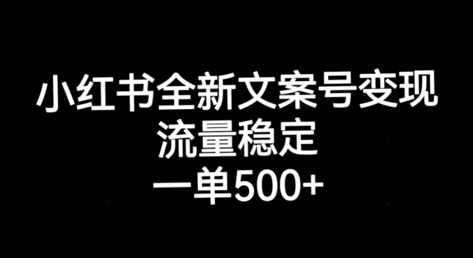 小红书全新文案号变现，流量稳定，一单收入500+-汇课新知资源网