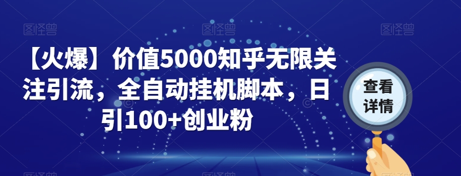 【火爆】价值5000知乎无限关注引流，全自动挂机脚本，日引100+创业粉-汇课新知资源网