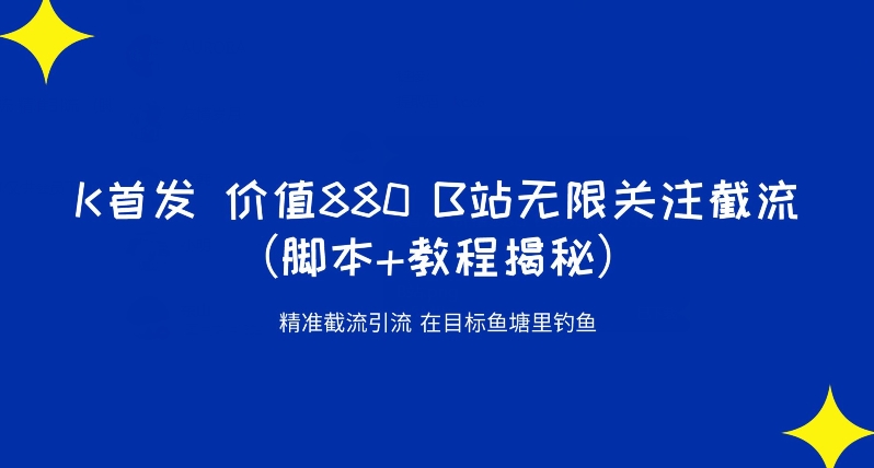 K首发价值880 B站无限关注截流精准引流（脚本+教程揭秘）-汇课新知资源网