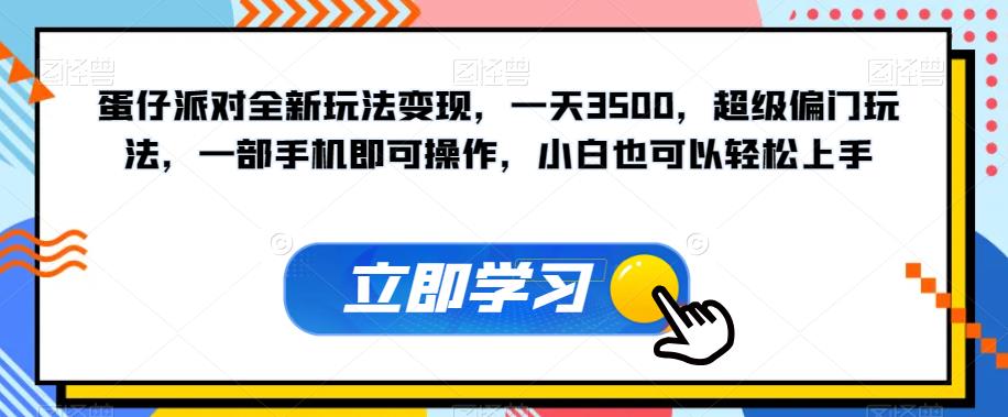 蛋仔派对全新玩法变现，一天3500，超级偏门玩法，一部手机即可操作，小白也可以轻松上手-汇课新知资源网