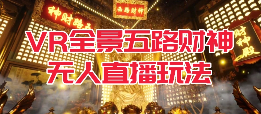 VR全景模式五路财神无人直播玩法，抖音目前最火的玩法独家制作【吸金又吸睛】-汇课新知资源网