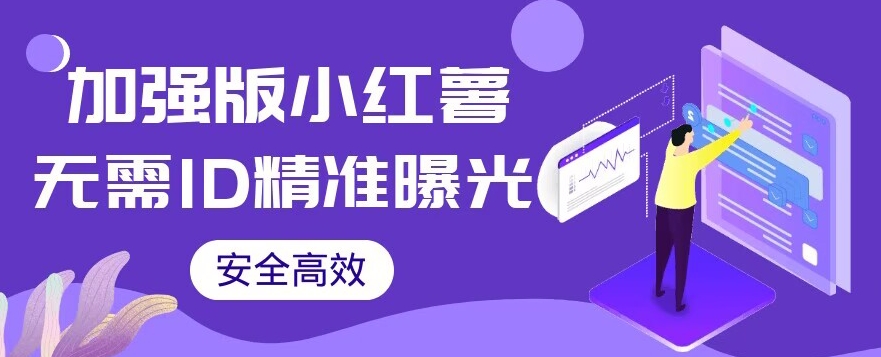 【加强版】小红薯无需ID即可精准曝光引流创业粉，安全高效（教程+软件）【揭秘】-汇课新知资源网