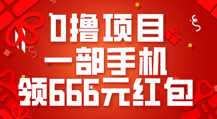 0撸项目，一部手机领666元红包，操作无难点-汇课新知资源网