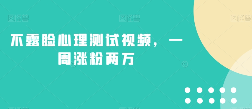 不露脸心理测试视频，一周涨粉两万【揭秘】-汇课新知资源网