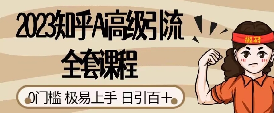 2023知乎Ai高级引流全套课程，0门槛极易上手，日引100+-汇课新知资源网