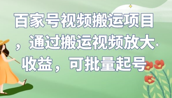 百家号视频搬运项目，通过搬运视频放大收益，可批量起号【揭秘】-汇课新知资源网