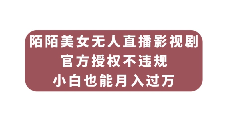 陌陌美女无人直播影视剧，官方授权不违规不封号，小白也能月入过万-汇课新知资源网