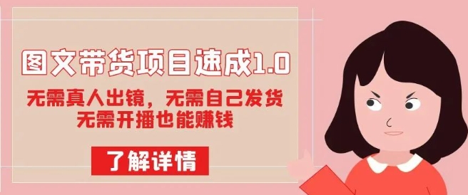 图文带货项目速成1.0：无需真人出镜，无需自己发货，无需开播也能赚钱！-汇课新知资源网