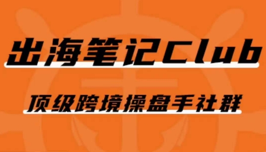 出海笔记操盘手Club会员，顶级跨境操盘手社群-汇课新知资源网
