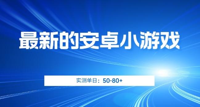 最新的安卓小游戏，实测日入50-80+【揭秘】-汇课新知资源网