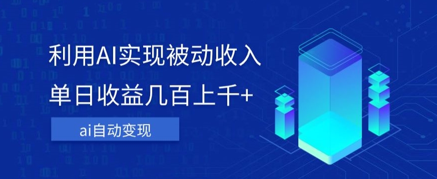 利用ai实现被动收入，单日收益几百上千+，无需动脑，傻瓜式操作【揭秘】-汇课新知资源网