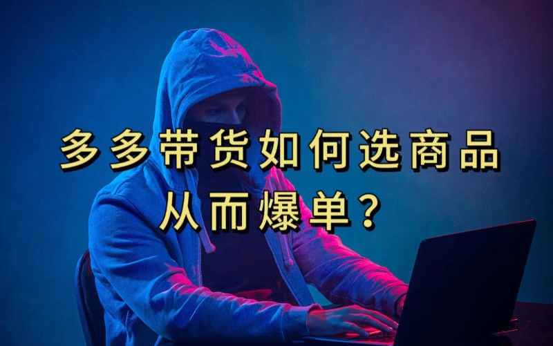 多多视频带货选什么商品链接才能爆单，10分钟教会你，爆单不是浮云【揭秘】-汇课新知资源网