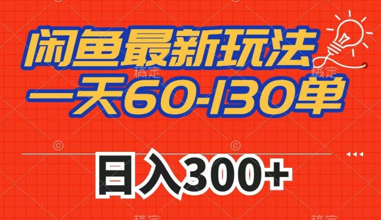 闲鱼最新玩法，一天60-130单，市场需求大，日入300+-汇课新知资源网