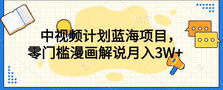 中视频计划蓝海项目，零门槛漫画解说教程【揭秘】-汇课新知资源网