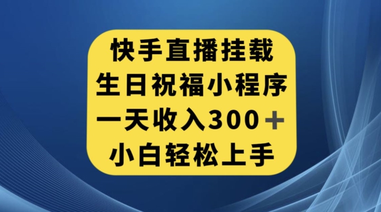 快手挂载生日祝福小程序，一天收入300+，小白轻松上手【揭秘】-汇课新知资源网
