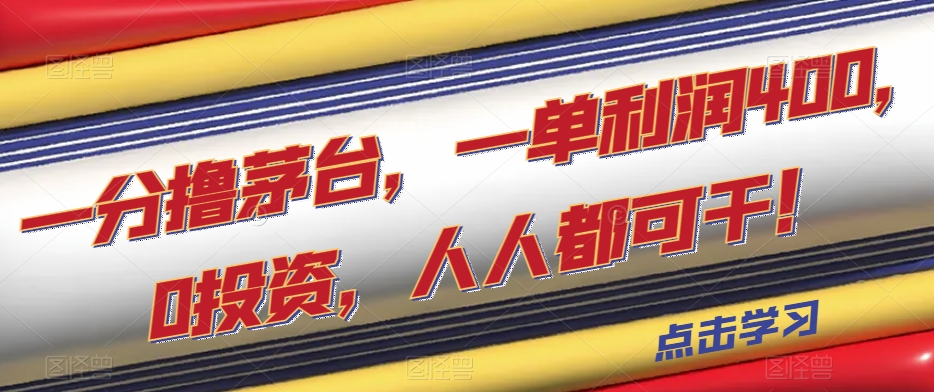 一分撸茅台，一单利润400，0投资，人人都可干！【揭秘】-汇课新知资源网