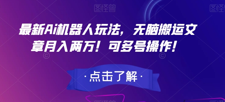 最新Ai机器人玩法，无脑搬运文章月入两万！可多号操作！【揭秘】-汇课新知资源网
