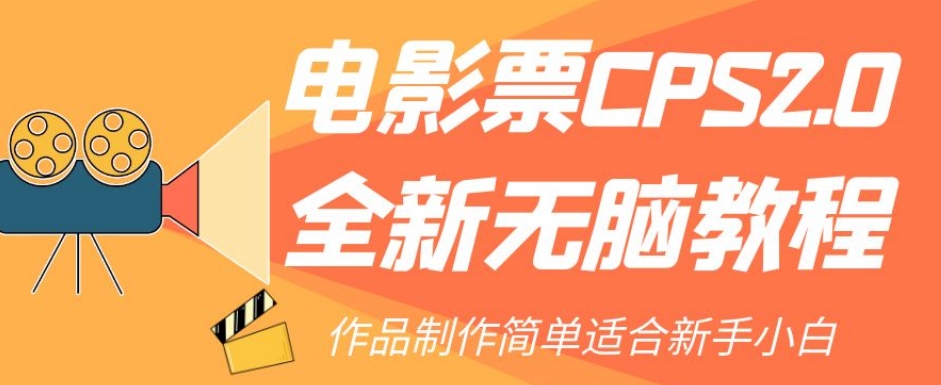 电影票CPS2.0全新无脑教程，作品制作简单适合新手小白-汇课新知资源网