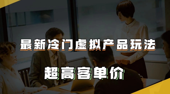 最新冷门虚拟产品玩法，超高客单价，月入2-3万＋【揭秘】-汇课新知资源网
