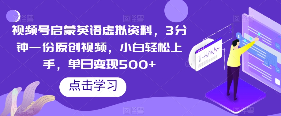 视频号启蒙英语虚拟资料，3分钟一份原创视频，小白轻松上手，单日变现500+【揭秘】-汇课新知资源网