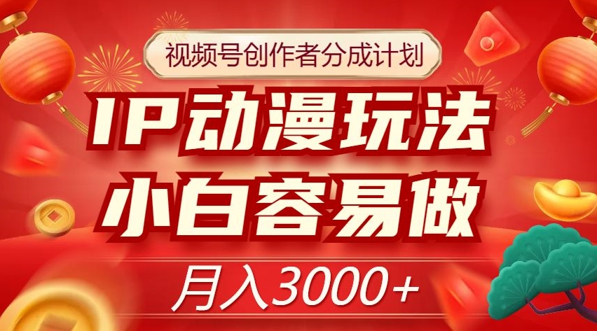 视频号创作者分成计划，IP动漫玩法，小白容易做，月入3000+【揭秘】-汇课新知资源网