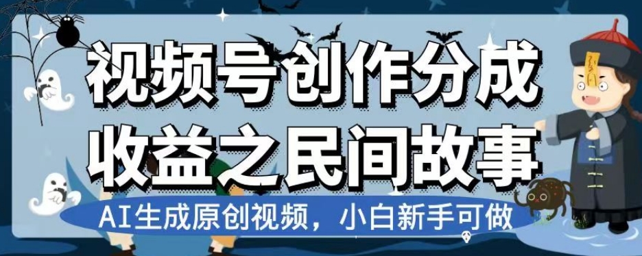 视频号创作分成收益之民间故事，AI生成原创视频，小白新手可做【揭秘】-汇课新知资源网