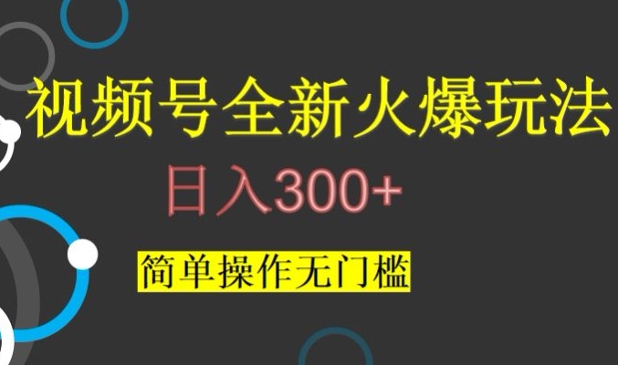 视频号最新爆火玩法，日入300+，简单操作无门槛【揭秘】-汇课新知资源网