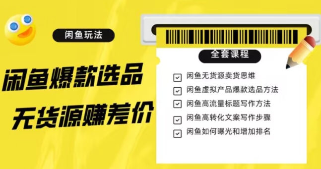 闲鱼无货源赚差价进阶玩法，爆款选品，资源寻找，引流变现全套教程（11节课）【揭秘】-汇课新知资源网