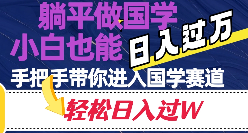 躺平做国学，小白也能日入过万，手把手带你进入国学赛道【揭秘】-汇课新知资源网