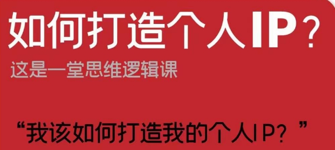 如何打造个人IP？这是一堂思维逻辑课“我该如何打造我的个人IP？”-汇课新知资源网