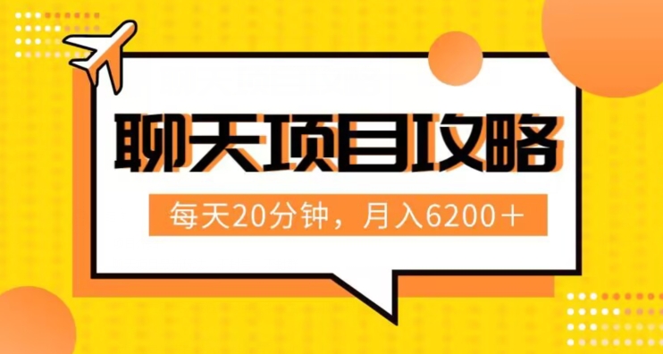聊天项目最新玩法，每天20分钟，月入6200＋，附详细实操流程解析（六节课）【揭秘】-汇课新知资源网