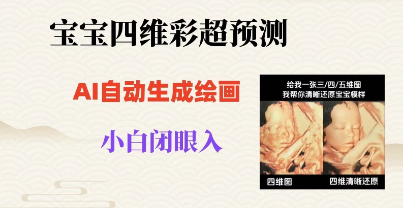 宝宝四维彩超AI预测项目，无门槛生成闭眼入日500+【揭秘】-汇课新知资源网