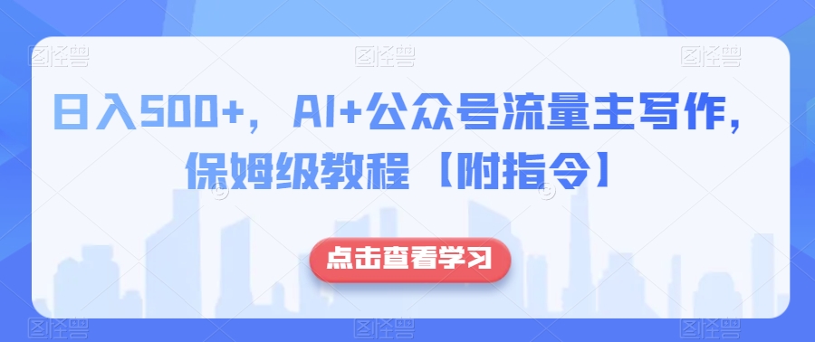 日入500+，AI+公众号流量主写作，保姆级教程【附指令】-汇课新知资源网